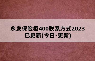 永发保险柜400联系方式2023已更新(今日-更新)