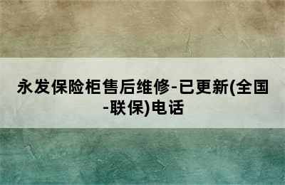 永发保险柜售后维修-已更新(全国-联保)电话