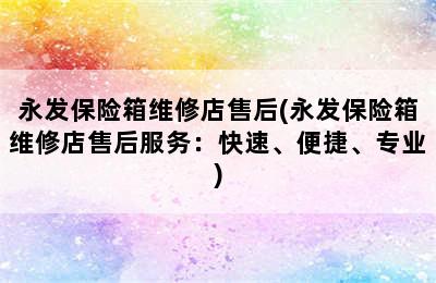 永发保险箱维修店售后(永发保险箱维修店售后服务：快速、便捷、专业)