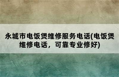 永城市电饭煲维修服务电话(电饭煲维修电话，可靠专业修好)