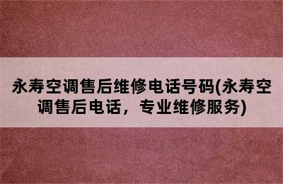 永寿空调售后维修电话号码(永寿空调售后电话，专业维修服务)