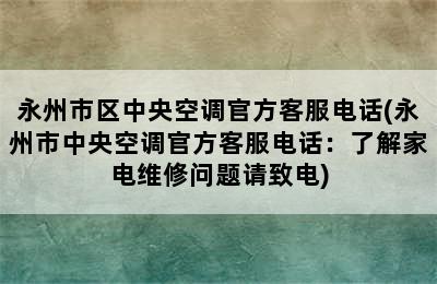 永州市区中央空调官方客服电话(永州市中央空调官方客服电话：了解家电维修问题请致电)