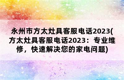 永州市方太灶具客服电话2023(方太灶具客服电话2023：专业维修，快速解决您的家电问题)