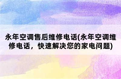 永年空调售后维修电话(永年空调维修电话，快速解决您的家电问题)