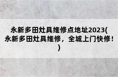 永新多田灶具维修点地址2023(永新多田灶具维修，全城上门快修！)