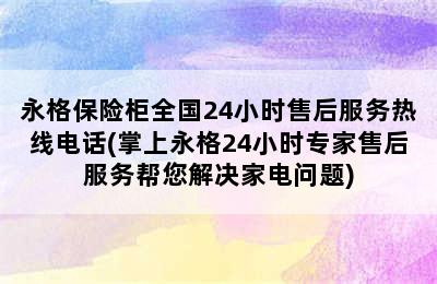 永格保险柜全国24小时售后服务热线电话(掌上永格24小时专家售后服务帮您解决家电问题)