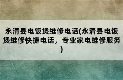 永清县电饭煲维修电话(永清县电饭煲维修快捷电话，专业家电维修服务)