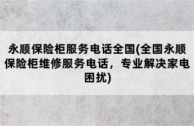 永顺保险柜服务电话全国(全国永顺保险柜维修服务电话，专业解决家电困扰)