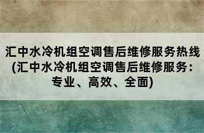 汇中水冷机组空调售后维修服务热线(汇中水冷机组空调售后维修服务：专业、高效、全面)