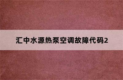 汇中水源热泵空调故障代码2