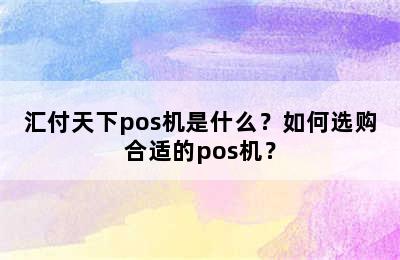 汇付天下pos机是什么？如何选购合适的pos机？