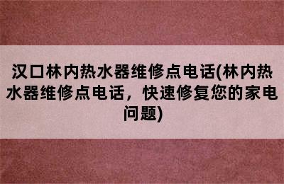 汉口林内热水器维修点电话(林内热水器维修点电话，快速修复您的家电问题)