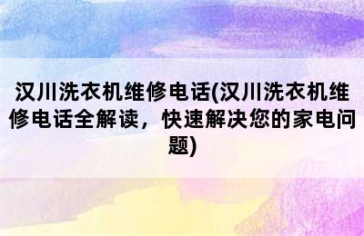 汉川洗衣机维修电话(汉川洗衣机维修电话全解读，快速解决您的家电问题)