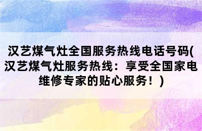 汉艺煤气灶全国服务热线电话号码(汉艺煤气灶服务热线：享受全国家电维修专家的贴心服务！)