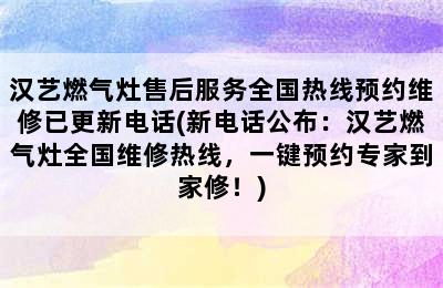 汉艺燃气灶售后服务全国热线预约维修已更新电话(新电话公布：汉艺燃气灶全国维修热线，一键预约专家到家修！)