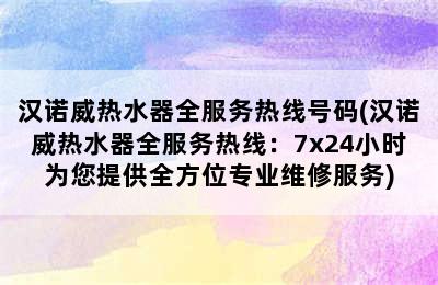 汉诺威热水器全服务热线号码(汉诺威热水器全服务热线：7x24小时为您提供全方位专业维修服务)