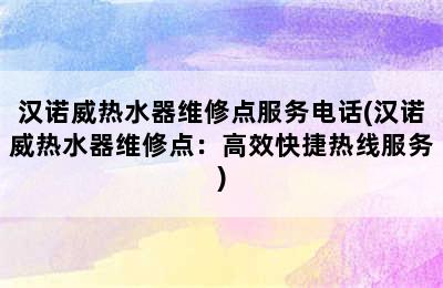 汉诺威热水器维修点服务电话(汉诺威热水器维修点：高效快捷热线服务)