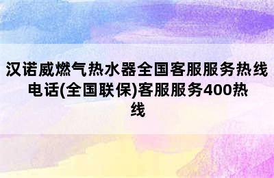 汉诺威燃气热水器全国客服服务热线电话(全国联保)客服服务400热线