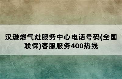 汉逊燃气灶服务中心电话号码(全国联保)客服服务400热线