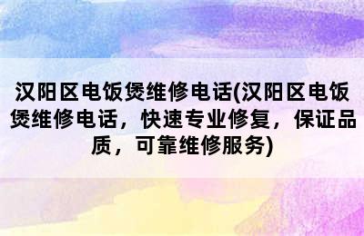 汉阳区电饭煲维修电话(汉阳区电饭煲维修电话，快速专业修复，保证品质，可靠维修服务)