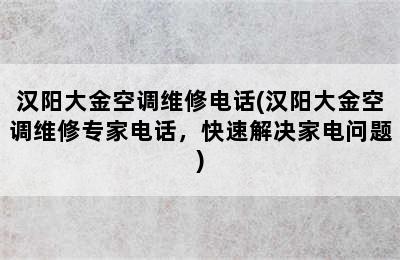 汉阳大金空调维修电话(汉阳大金空调维修专家电话，快速解决家电问题)