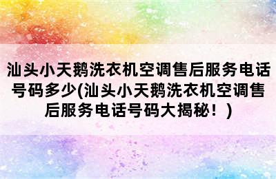 汕头小天鹅洗衣机空调售后服务电话号码多少(汕头小天鹅洗衣机空调售后服务电话号码大揭秘！)