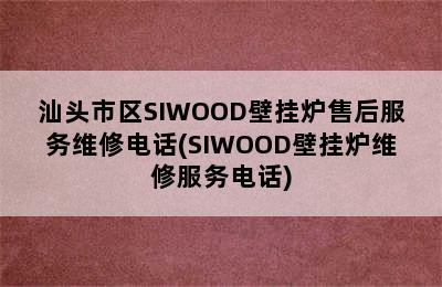 汕头市区SIWOOD壁挂炉售后服务维修电话(SIWOOD壁挂炉维修服务电话)