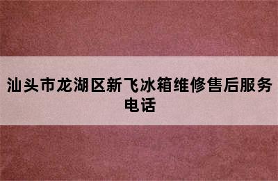 汕头市龙湖区新飞冰箱维修售后服务电话