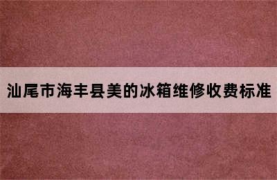 汕尾市海丰县美的冰箱维修收费标准