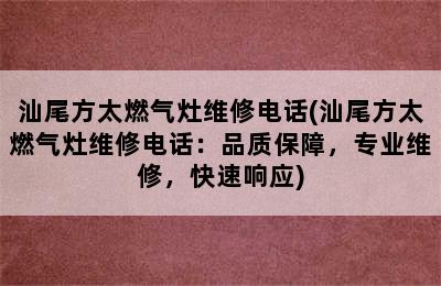 汕尾方太燃气灶维修电话(汕尾方太燃气灶维修电话：品质保障，专业维修，快速响应)