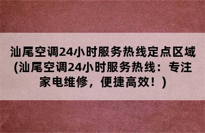 汕尾空调24小时服务热线定点区域(汕尾空调24小时服务热线：专注家电维修，便捷高效！)