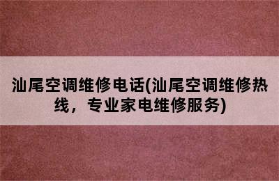 汕尾空调维修电话(汕尾空调维修热线，专业家电维修服务)