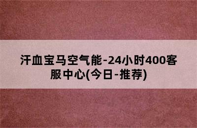 汗血宝马空气能-24小时400客服中心(今日-推荐)