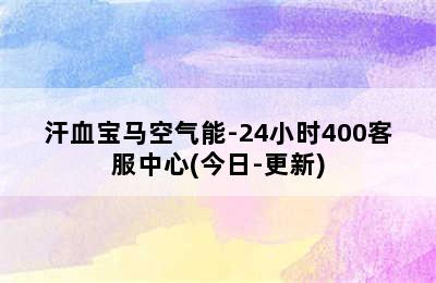 汗血宝马空气能-24小时400客服中心(今日-更新)