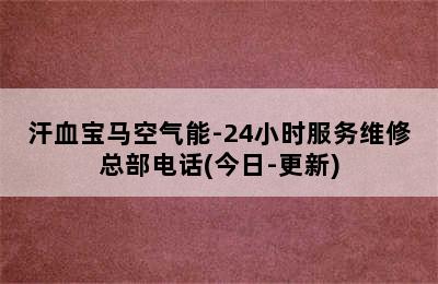 汗血宝马空气能-24小时服务维修总部电话(今日-更新)