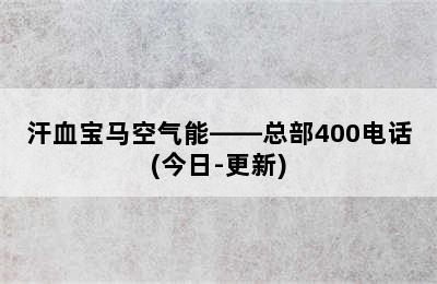 汗血宝马空气能——总部400电话(今日-更新)