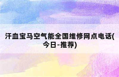 汗血宝马空气能全国维修网点电话(今日-推荐)