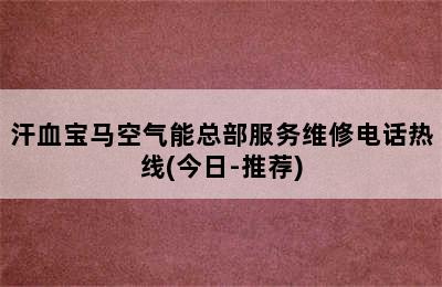 汗血宝马空气能总部服务维修电话热线(今日-推荐)