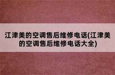 江津美的空调售后维修电话(江津美的空调售后维修电话大全)