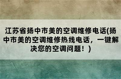 江苏省扬中市美的空调维修电话(扬中市美的空调维修热线电话，一键解决您的空调问题！)