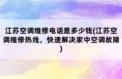 江苏空调维修电话是多少钱(江苏空调维修热线，快速解决家中空调故障)