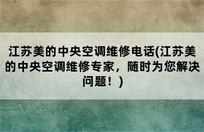 江苏美的中央空调维修电话(江苏美的中央空调维修专家，随时为您解决问题！)