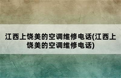 江西上饶美的空调维修电话(江西上饶美的空调维修电话)