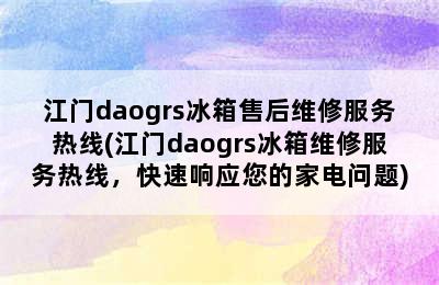 江门daogrs冰箱售后维修服务热线(江门daogrs冰箱维修服务热线，快速响应您的家电问题)