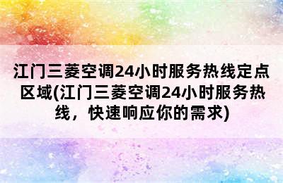 江门三菱空调24小时服务热线定点区域(江门三菱空调24小时服务热线，快速响应你的需求)