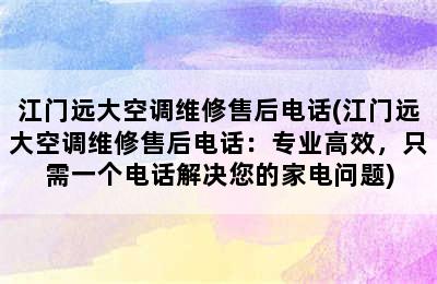 江门远大空调维修售后电话(江门远大空调维修售后电话：专业高效，只需一个电话解决您的家电问题)