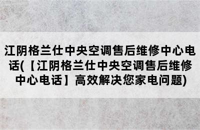 江阴格兰仕中央空调售后维修中心电话(【江阴格兰仕中央空调售后维修中心电话】高效解决您家电问题)