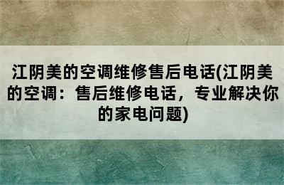 江阴美的空调维修售后电话(江阴美的空调：售后维修电话，专业解决你的家电问题)