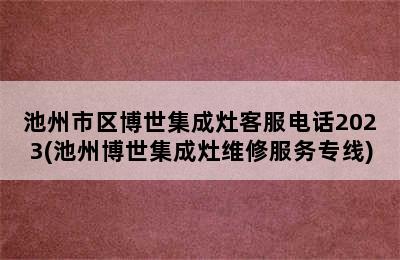 池州市区博世集成灶客服电话2023(池州博世集成灶维修服务专线)