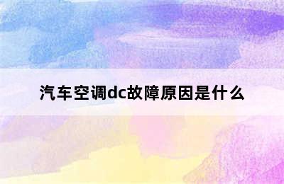 汽车空调dc故障原因是什么